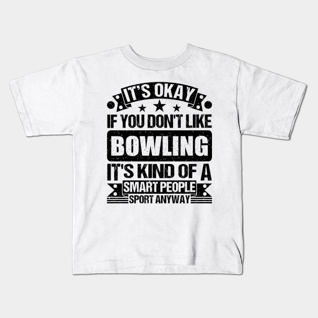 Bowling Lover It's Okay If You Don't Like Bowling It's Kind Of A Smart People Sports Anyway Kids T-Shirt by Benzii-shop 